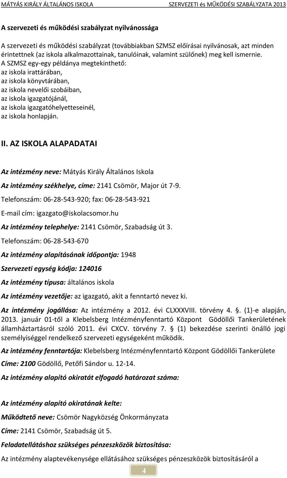 A SZMSZ egy-egy példánya megtekinthető: az iskola irattárában, az iskola könyvtárában, az iskola nevelői szobáiban, az iskola igazgatójánál, az iskola igazgatóhelyetteseinél, az iskola honlapján. II.