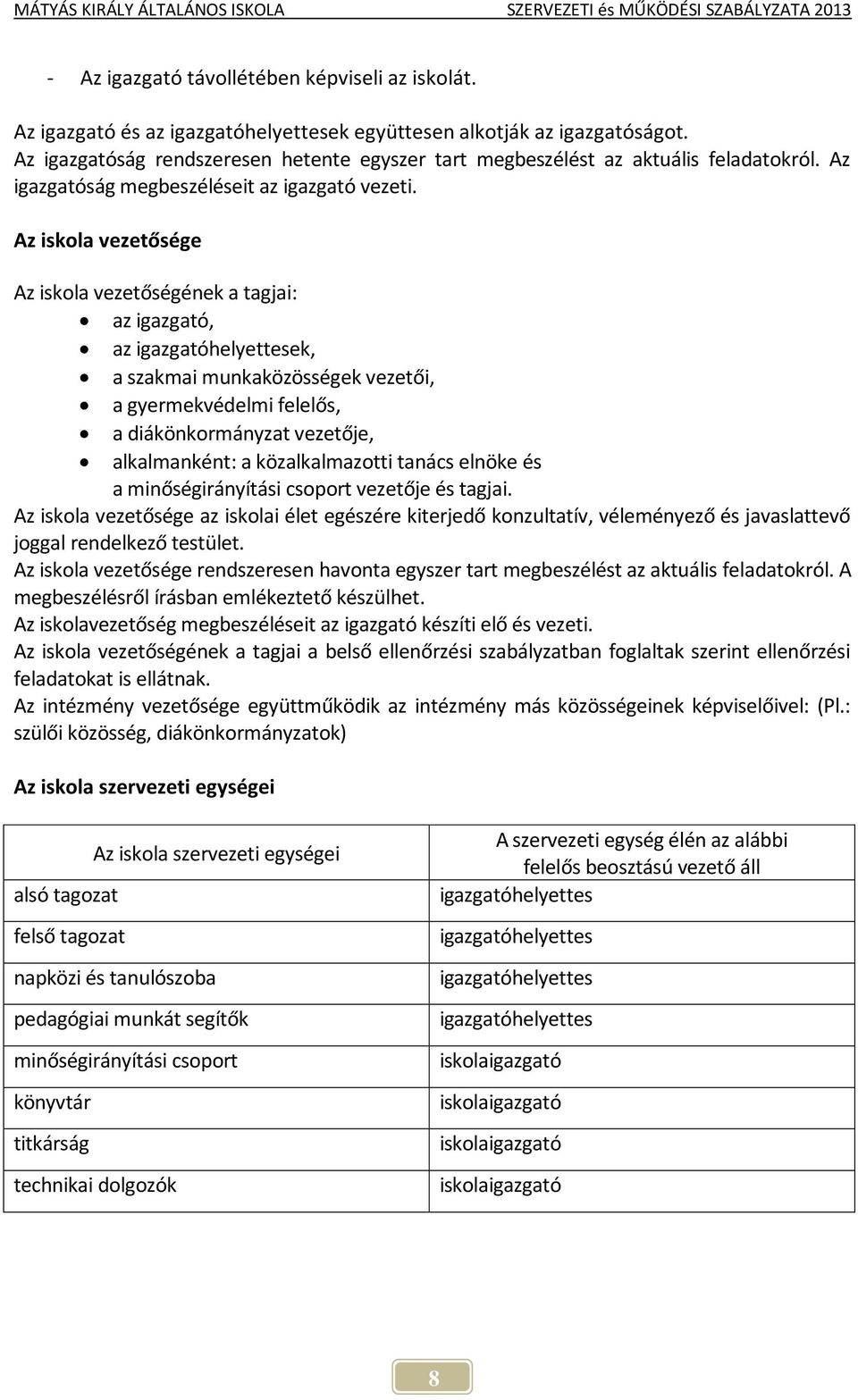 Az iskola vezetősége Az iskola vezetőségének a tagjai: az igazgató, az igazgatóhelyettesek, a szakmai munkaközösségek vezetői, a gyermekvédelmi felelős, a diákönkormányzat vezetője, alkalmanként: a