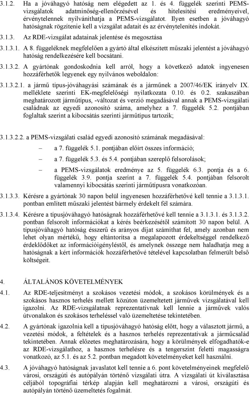 függeléknek megfelelően a gyártó által elkészített műszaki jelentést a jóváhagyó hatóság rendelkezésére kell bocsátani. 3.1.3.2.