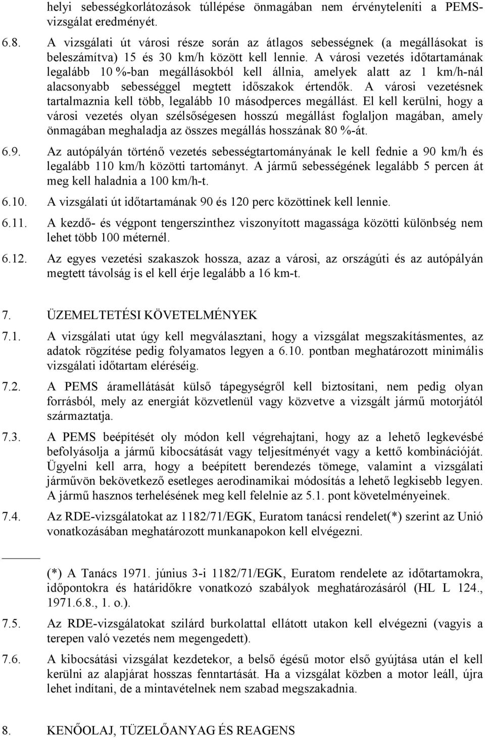 A városi vezetés időtartamának legalább 10 %-ban megállásokból kell állnia, amelyek alatt az 1 km/h-nál alacsonyabb sebességgel megtett időszakok értendők.