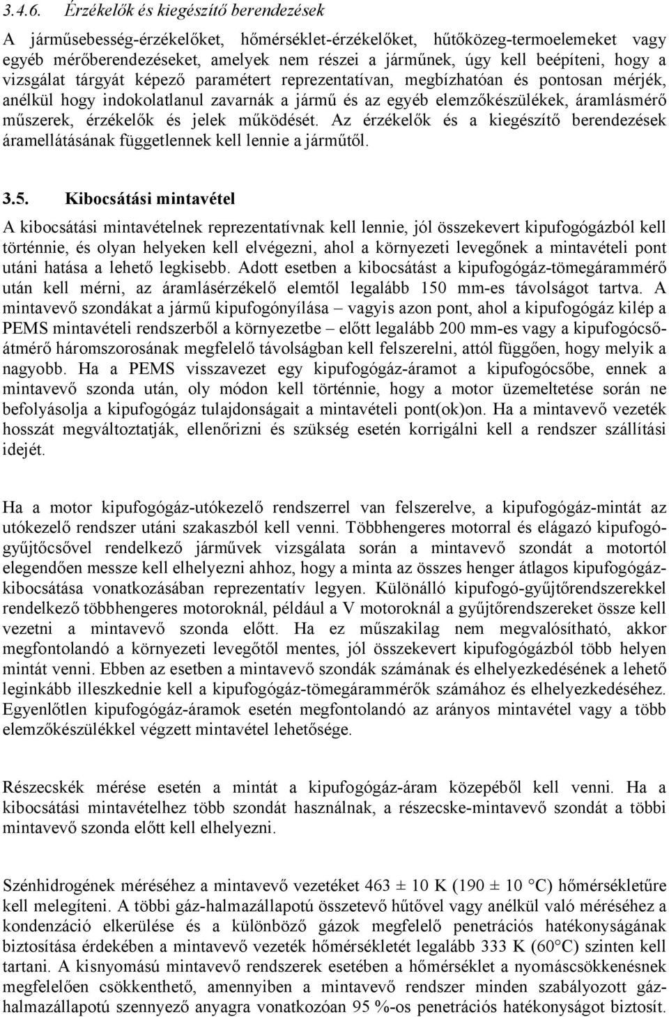 hogy a vizsgálat tárgyát képező paramétert reprezentatívan, megbízhatóan és pontosan mérjék, anélkül hogy indokolatlanul zavarnák a jármű és az egyéb elemzőkészülékek, áramlásmérő műszerek, érzékelők
