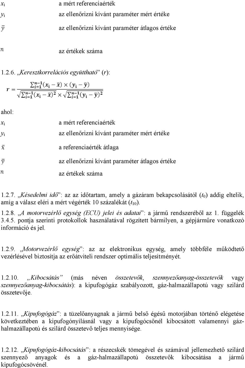 száma 1.2.7. Késedelmi idő : az az időtartam, amely a gázáram bekapcsolásától (t 0 ) addig eltelik, amíg a válasz eléri a mért végérték 10 százalékát (t 10 ). 1.2.8.