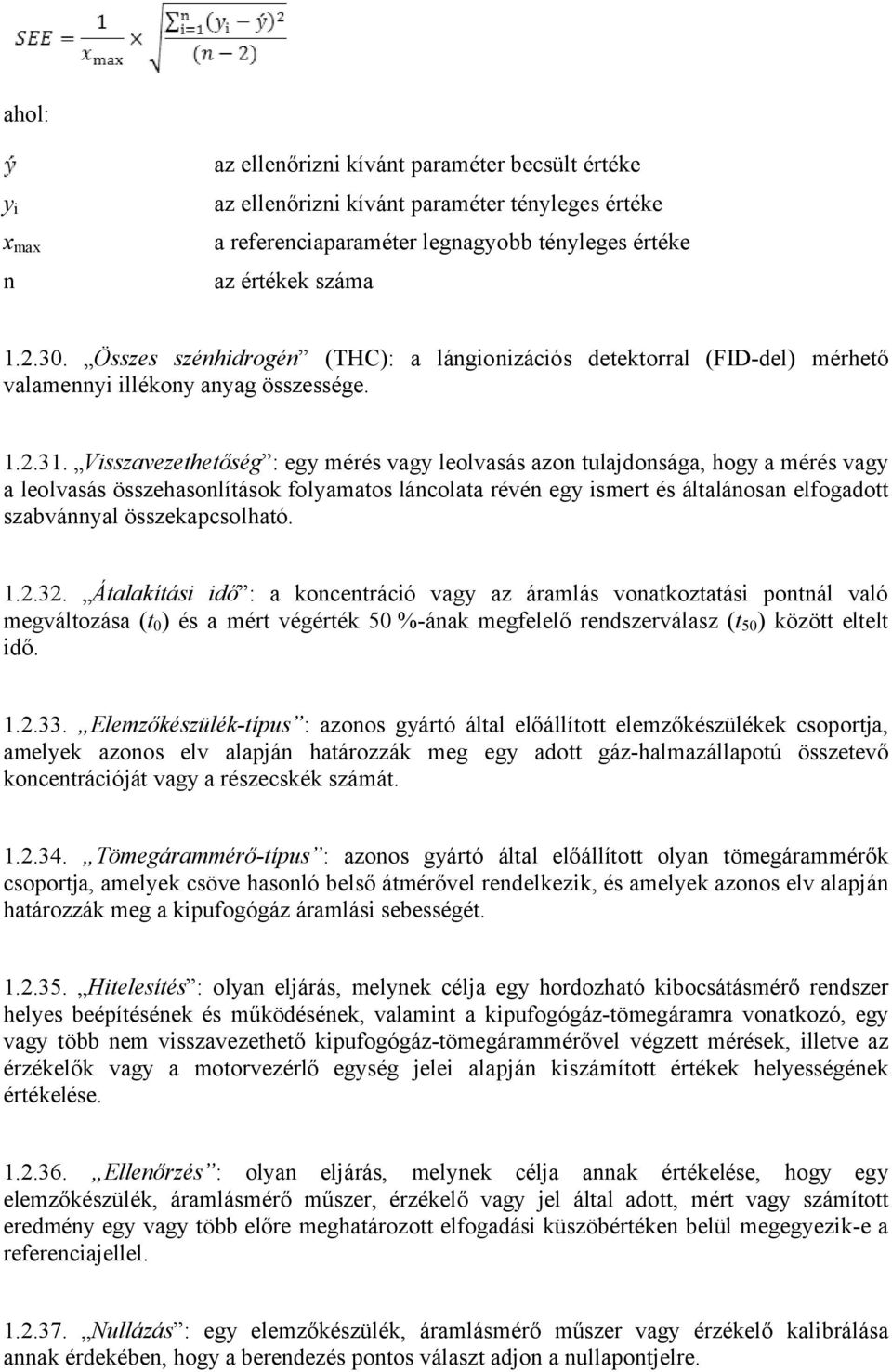 Visszavezethetőség : egy mérés vagy leolvasás azon tulajdonsága, hogy a mérés vagy a leolvasás összehasonlítások folyamatos láncolata révén egy ismert és általánosan elfogadott szabvánnyal