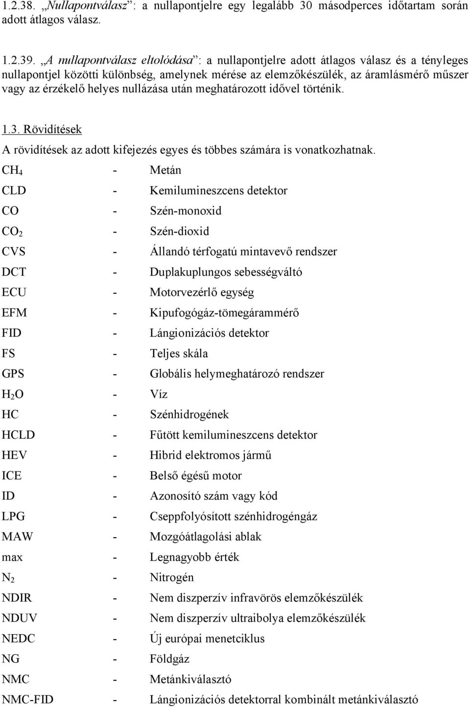 nullázása után meghatározott idővel történik. 1.3. Rövidítések A rövidítések az adott kifejezés egyes és többes számára is vonatkozhatnak.