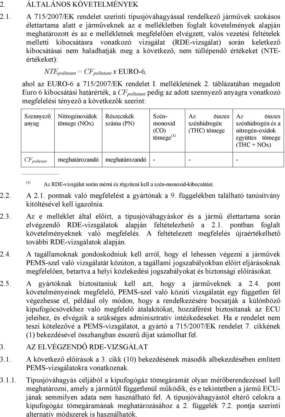 megfelelően elvégzett, valós vezetési feltételek melletti kibocsátásra vonatkozó vizsgálat (RDE-vizsgálat) során keletkező kibocsátásai nem haladhatják meg a következő, nem túllépendő értékeket