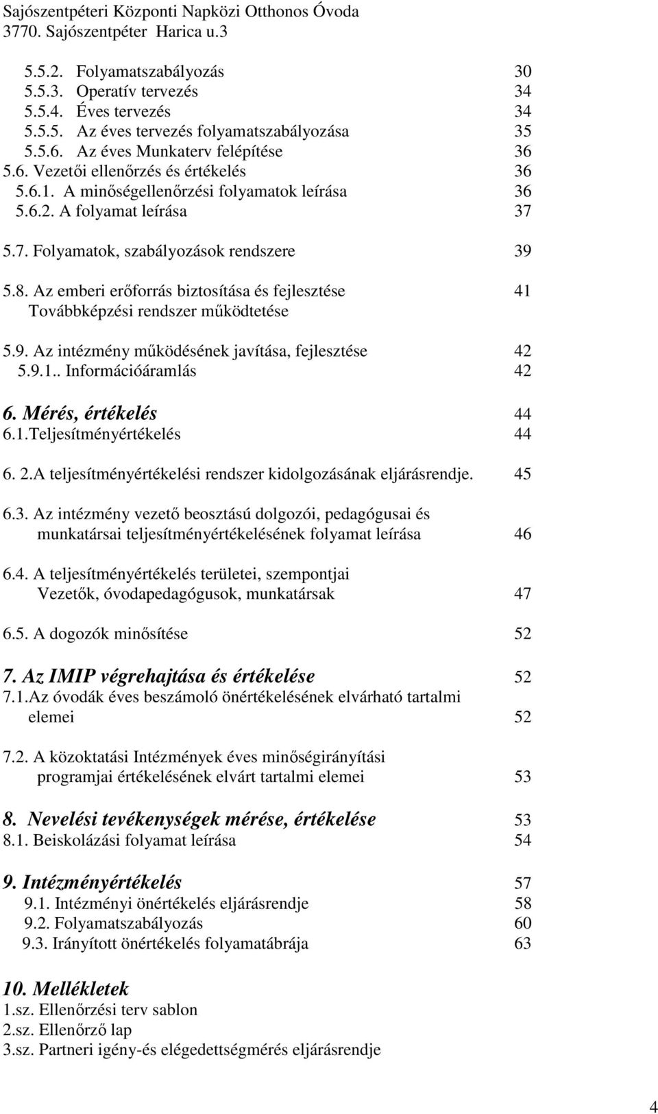 Az emberi erıforrás biztosítása és fejlesztése 41 Továbbképzési rendszer mőködtetése 5.9. Az intézmény mőködésének javítása, fejlesztése 42 5.9.1.. Információáramlás 42 6. Mérés, értékelés 44 6.1.Teljesítményértékelés 44 6.