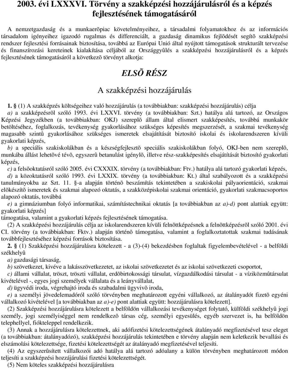 igazodó rugalmas és differenciált, a gazdaság dinamikus fejlõdését segítõ szakképzési rendszer fejlesztési forrásainak biztosítása, továbbá az Európai Unió által nyújtott támogatások strukturált