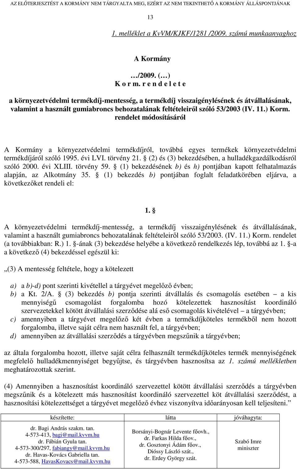 rendelet módosításáról A Kormány a környezetvédelmi termékdíjról, továbbá egyes termékek környezetvédelmi termékdíjáról szóló 1995. évi LVI. törvény 21.