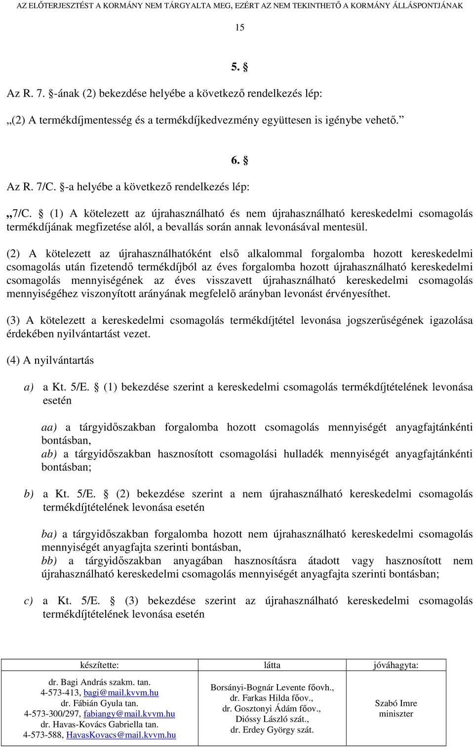 (1) A kötelezett az újrahasználható és nem újrahasználható kereskedelmi csomagolás termékdíjának megfizetése alól, a bevallás során annak levonásával mentesül.