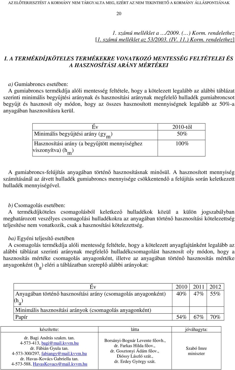 az alábbi táblázat szerinti minimális begyőjtési aránynak és hasznosítási aránynak megfelelı hulladék gumiabroncsot begyőjt és hasznosít oly módon, hogy az összes hasznosított mennyiségnek legalább