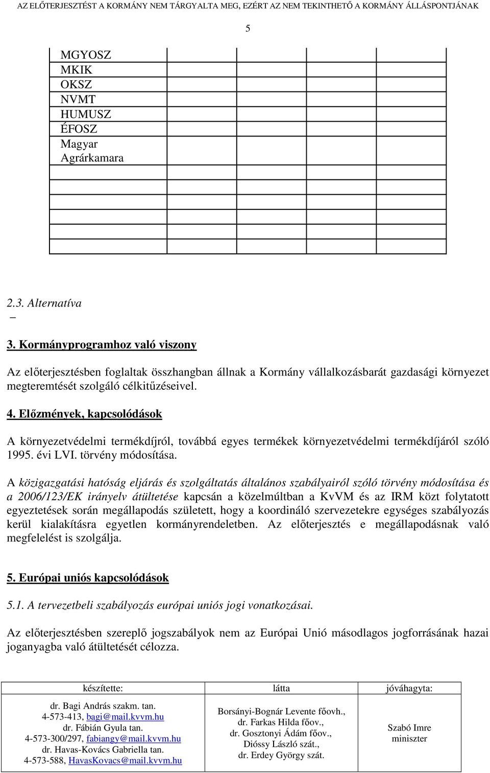 Elızmények, kapcsolódások A környezetvédelmi termékdíjról, továbbá egyes termékek környezetvédelmi termékdíjáról szóló 1995. évi LVI. törvény módosítása.