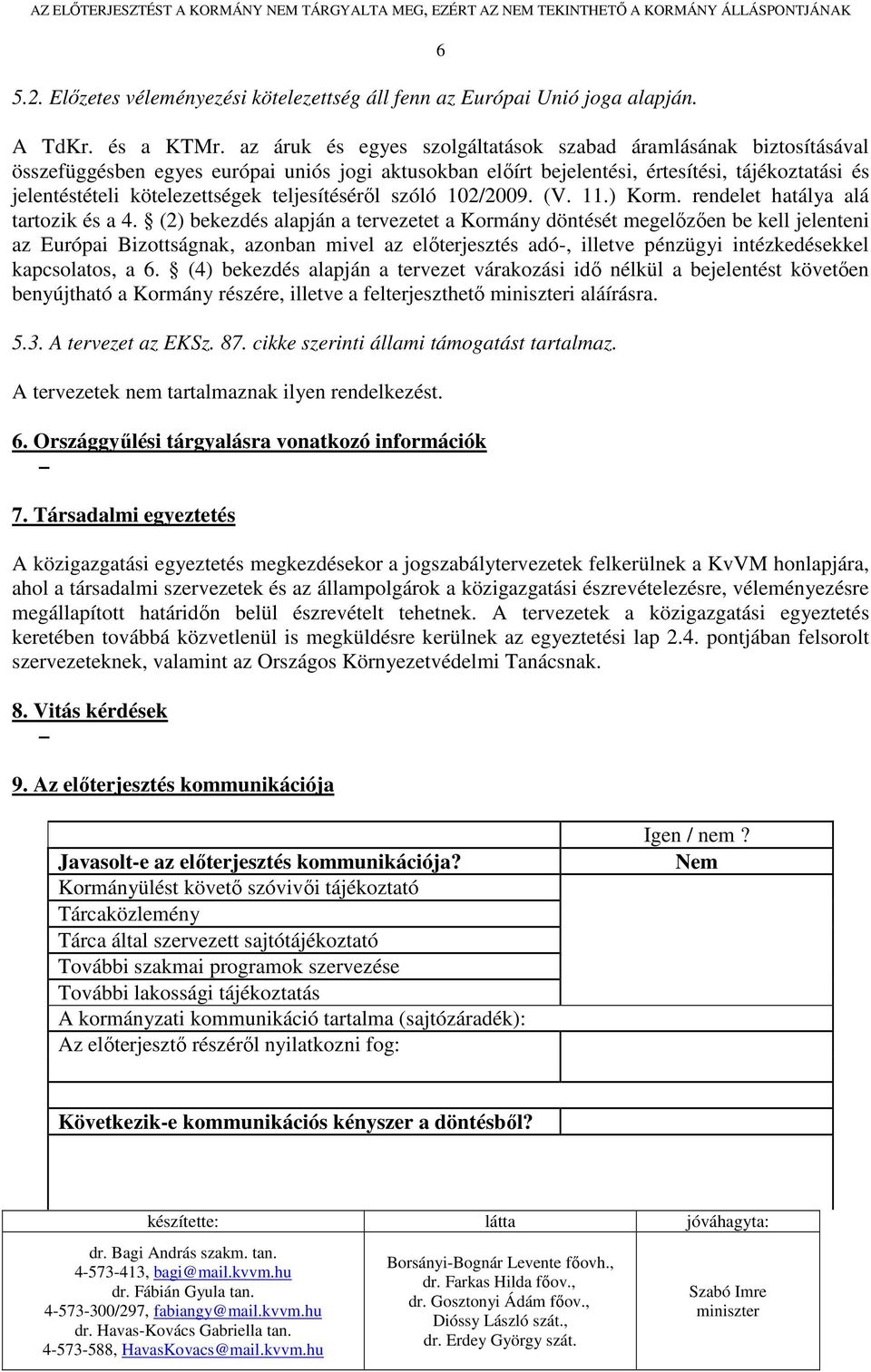 teljesítésérıl szóló 102/2009. (V. 11.) Korm. rendelet hatálya alá tartozik és a 4.