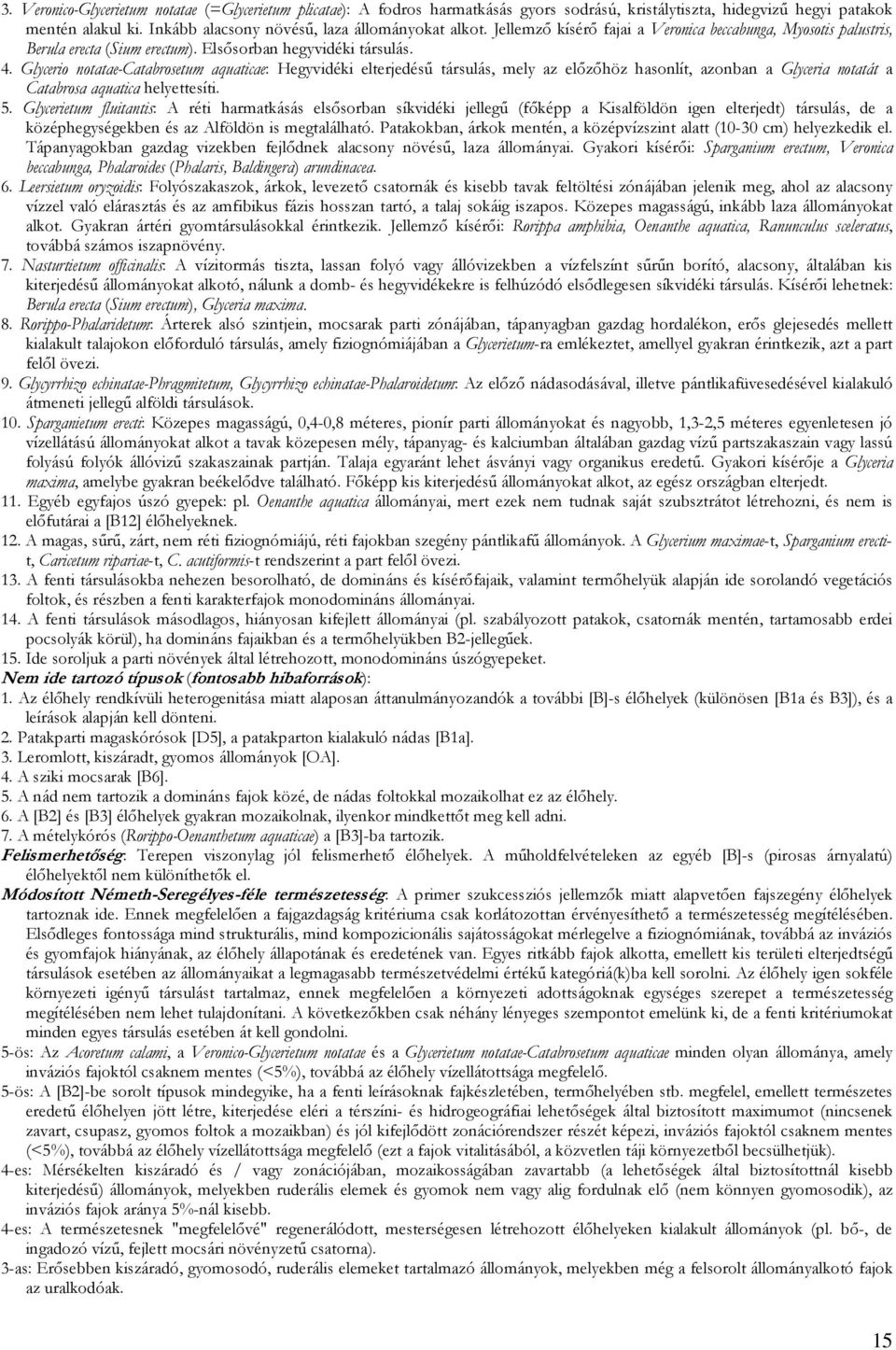 Glycerio notatae-catabrosetum aquaticae: Hegyvidéki elterjedésű társulás, mely az előzőhöz hasonlít, azonban a Glyceria notatát a Catabrosa aquatica helyettesíti. 5.