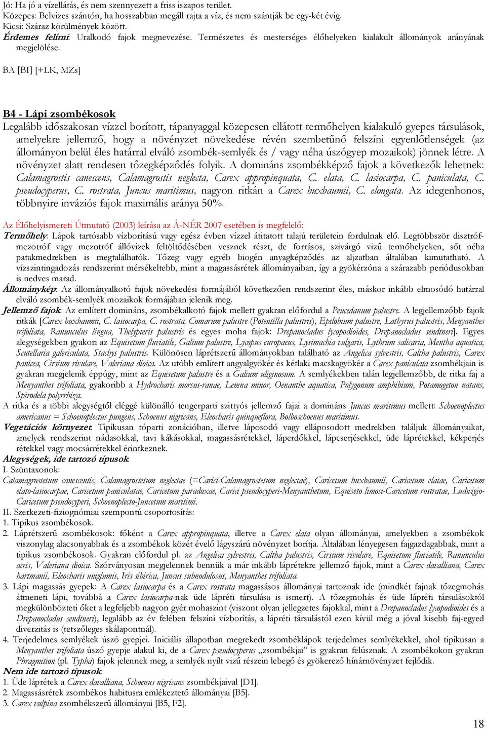 BA [BI] [+LK, MZs] B4 - Lápi zsombékosok Legalább időszakosan vízzel borított, tápanyaggal közepesen ellátott termőhelyen kialakuló gyepes társulások, amelyekre jellemző, hogy a növényzet növekedése