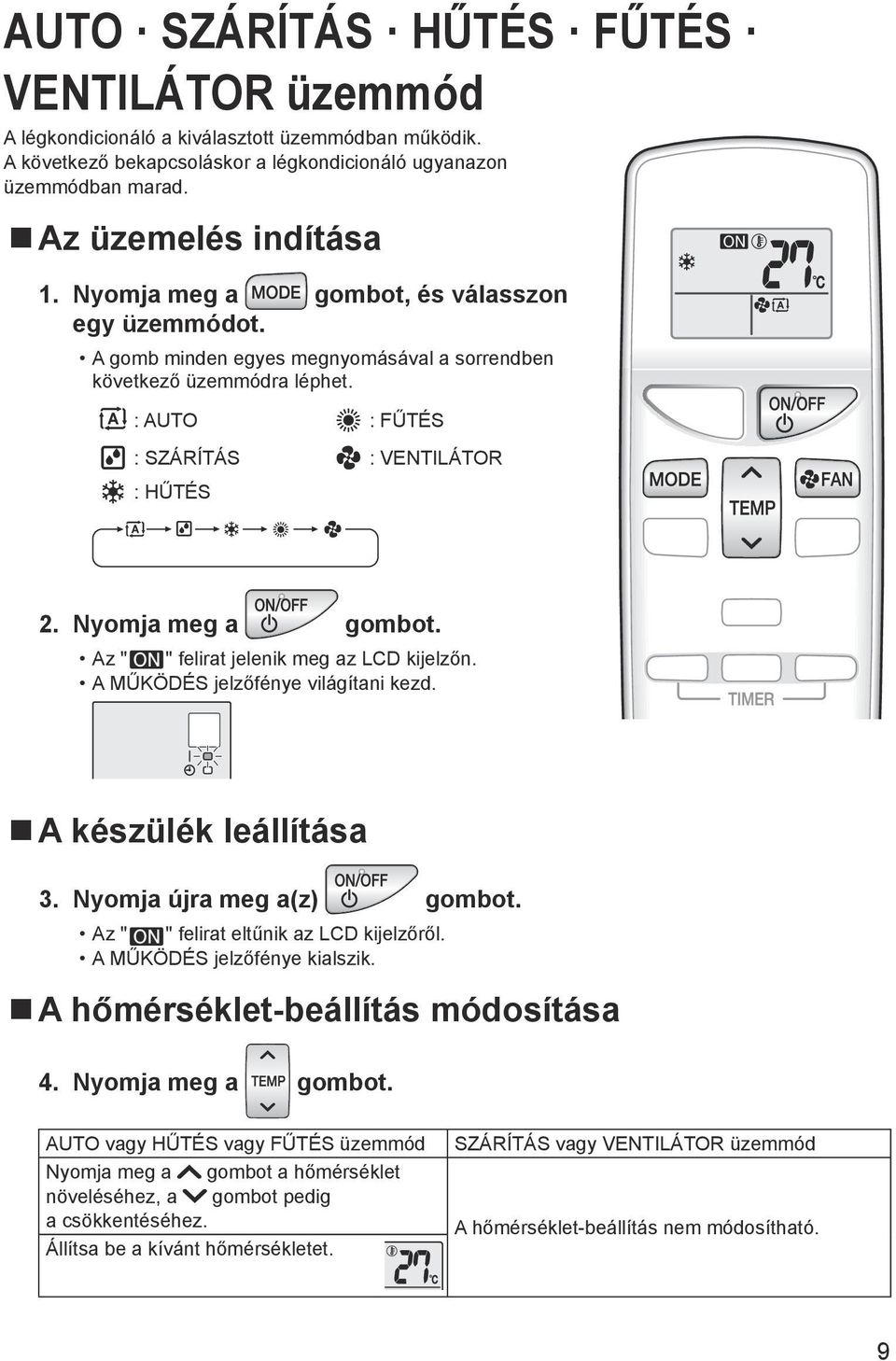 Az " " felirat jelenik meg az LCD kijelzőn. A MŰKÖDÉS jelzőfénye világítani kezd. A készülék leállítása 3. Nyomja újra meg a(z) gombot. Az " " felirat eltűnik az LCD kijelzőről.