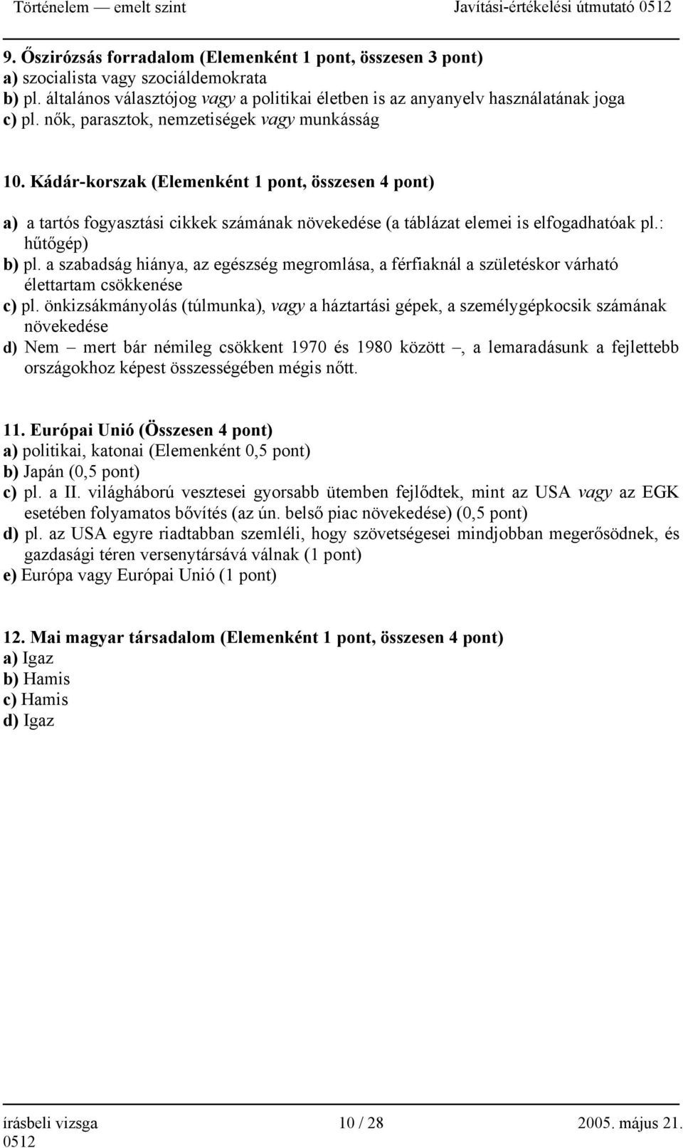 : hűtőgép) b) pl. a szabadság hiánya, az egészség megromlása, a férfiaknál a születéskor várható élettartam csökkenése c) pl.