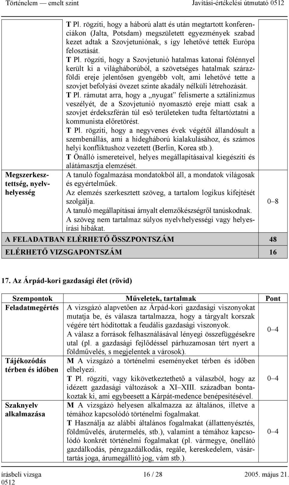 rögzíti, hogy a Szovjetunió hatalmas katonai fölénnyel került ki a világháborúból, a szövetséges hatalmak szárazföldi ereje jelentősen gyengébb volt, ami lehetővé tette a szovjet befolyási övezet