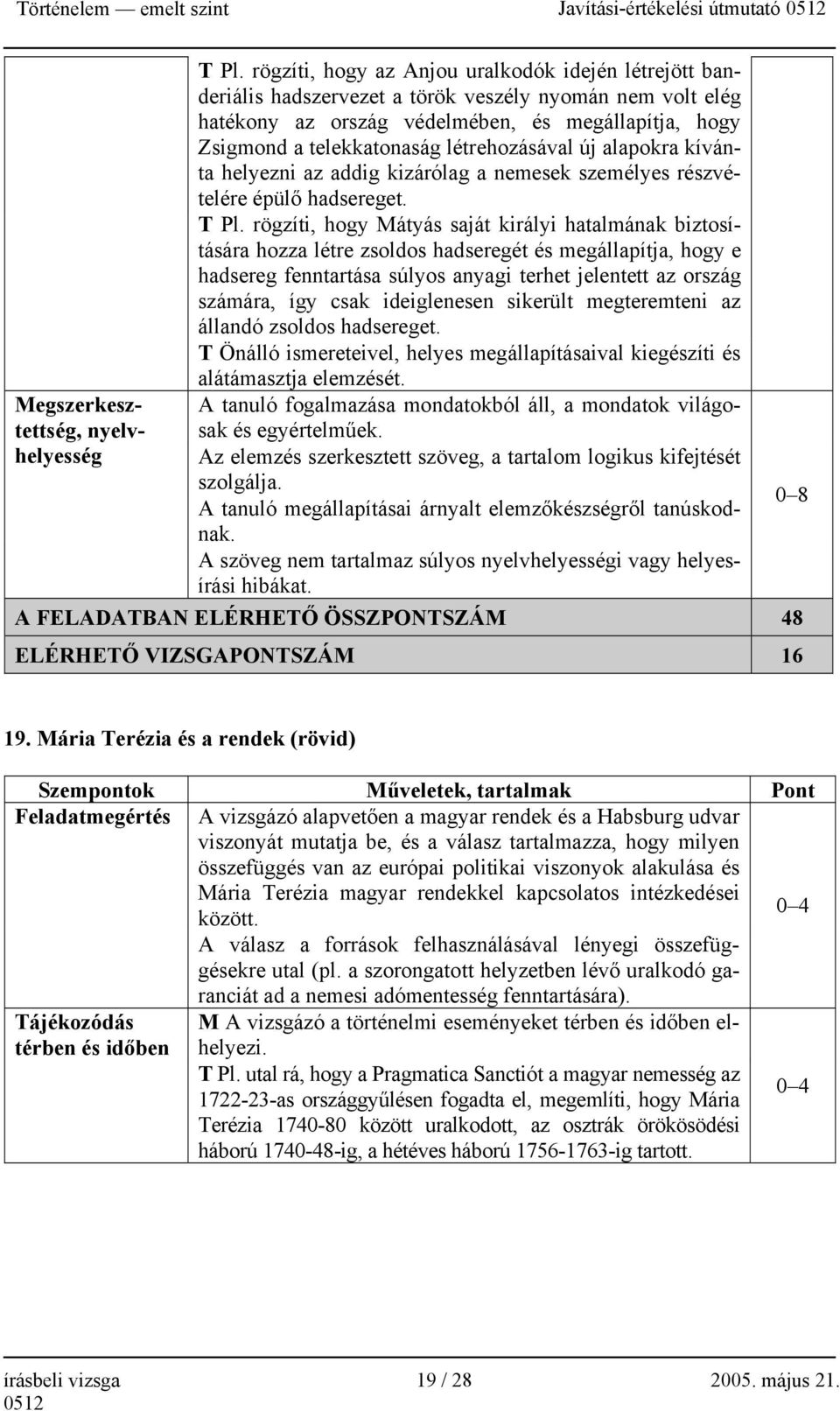 rögzíti, hogy Mátyás saját királyi hatalmának biztosítására hozza létre zsoldos hadseregét és megállapítja, hogy e hadsereg fenntartása súlyos anyagi terhet jelentett az ország számára, így csak