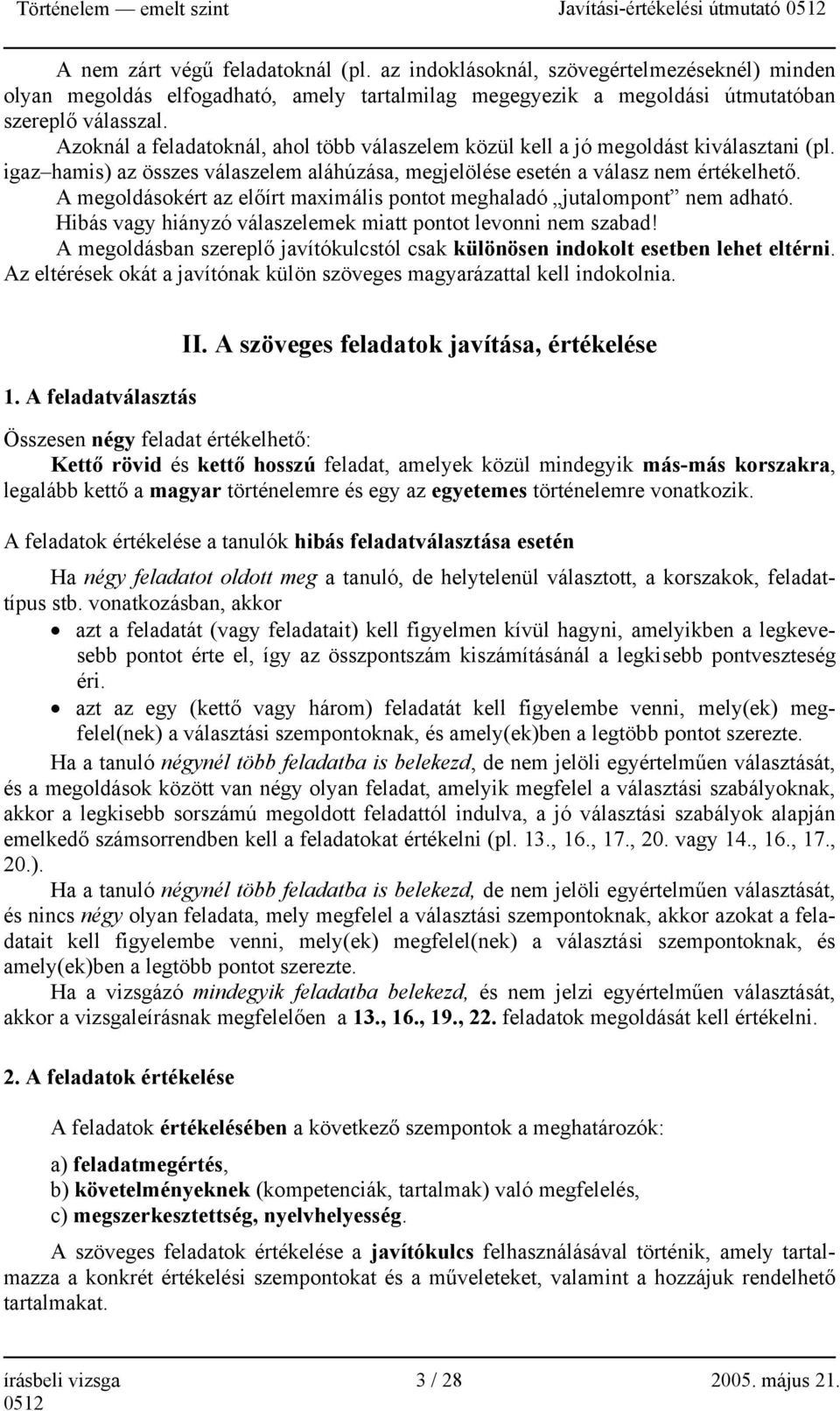 A megoldásokért az előírt maximális pontot meghaladó jutalompont nem adható. Hibás vagy hiányzó válaszelemek miatt pontot levonni nem szabad!