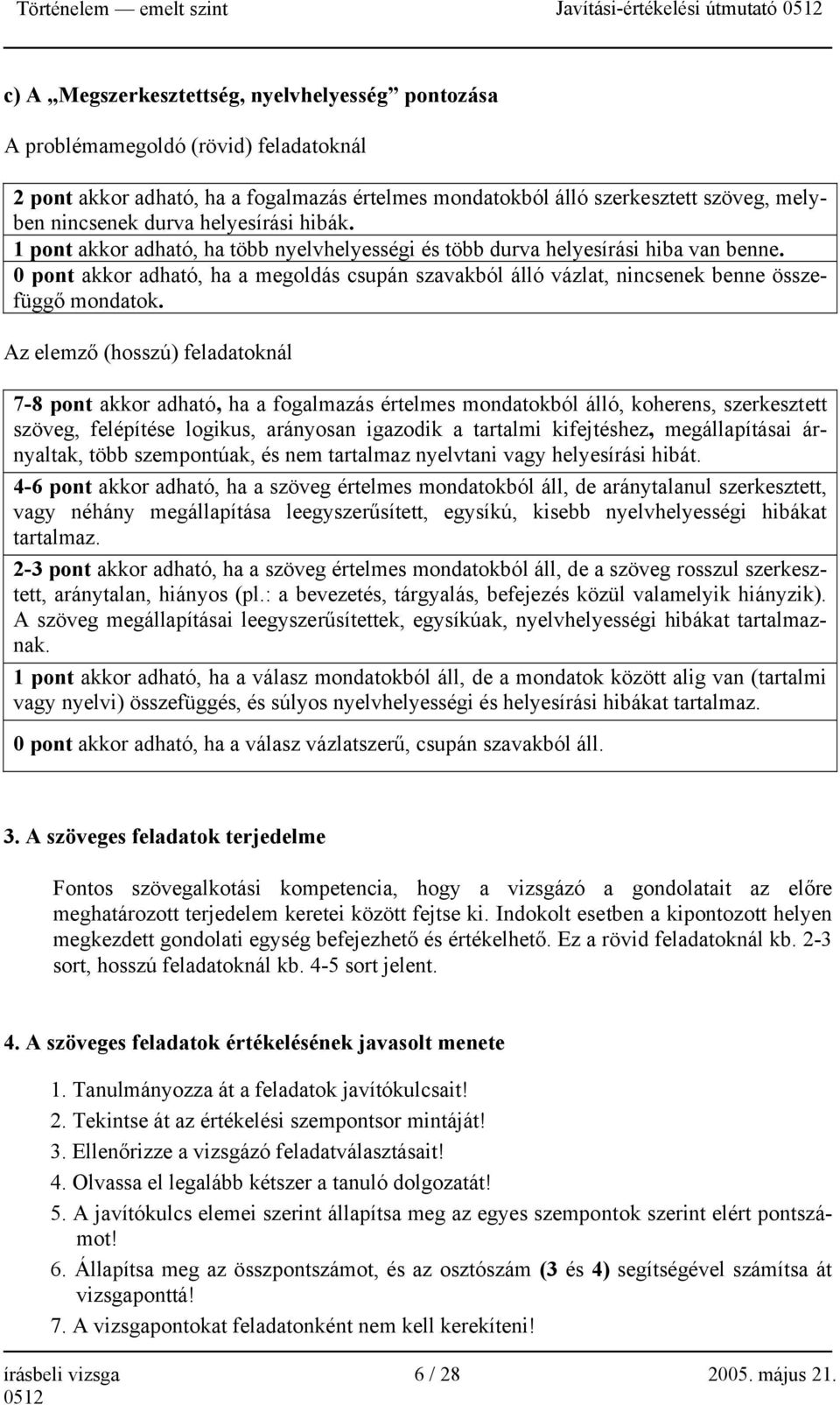 0 pont akkor adható, ha a megoldás csupán szavakból álló vázlat, nincsenek benne összefüggő mondatok.