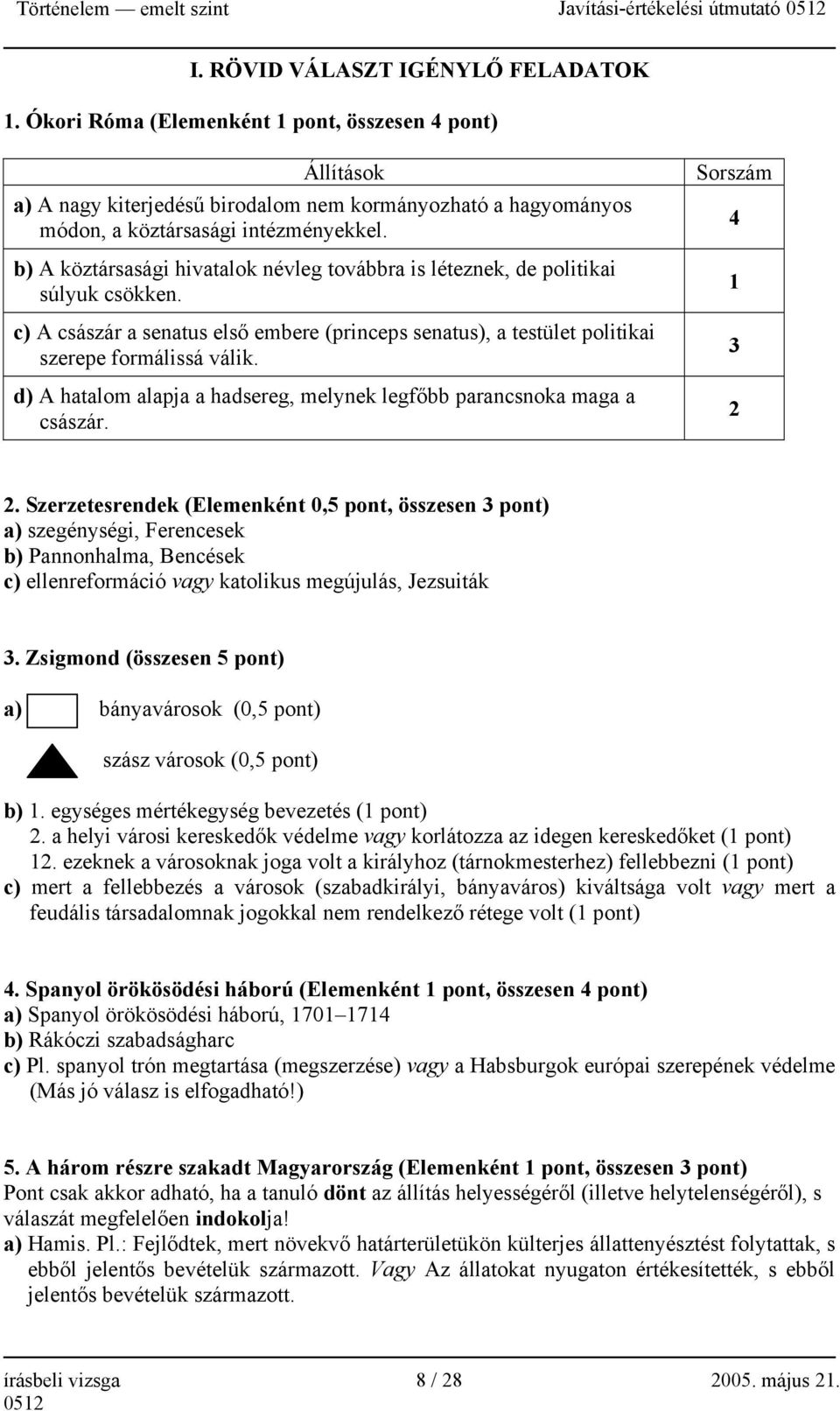 d) A hatalom alapja a hadsereg, melynek legfőbb parancsnoka maga a császár. Sorszám 4 1 3 2 2.