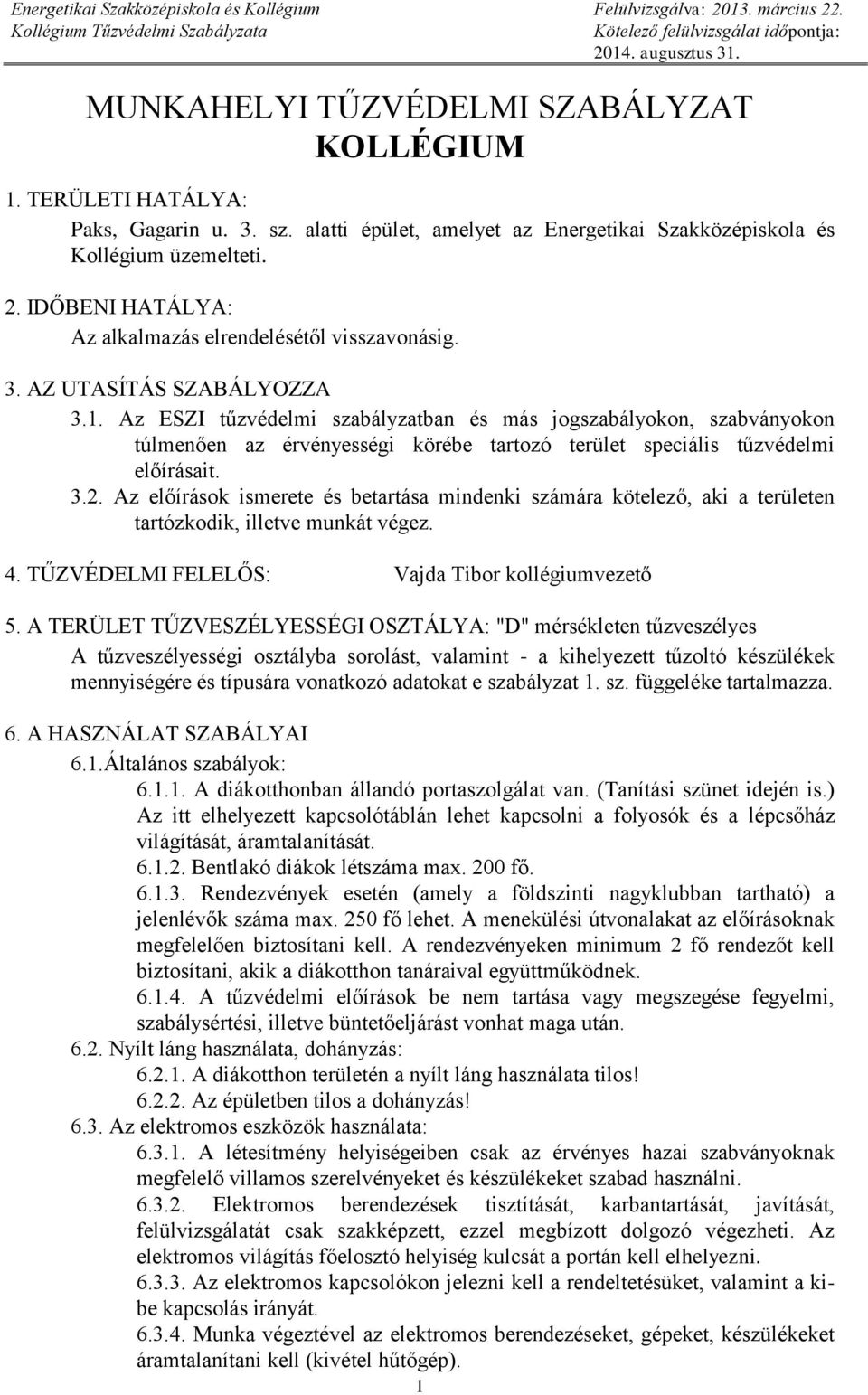 Az ESZI tűzvédelmi szabályzatban és más jogszabályokon, szabványokon túlmenően az érvényességi körébe tartozó terület speciális tűzvédelmi előírásait. 3.2.