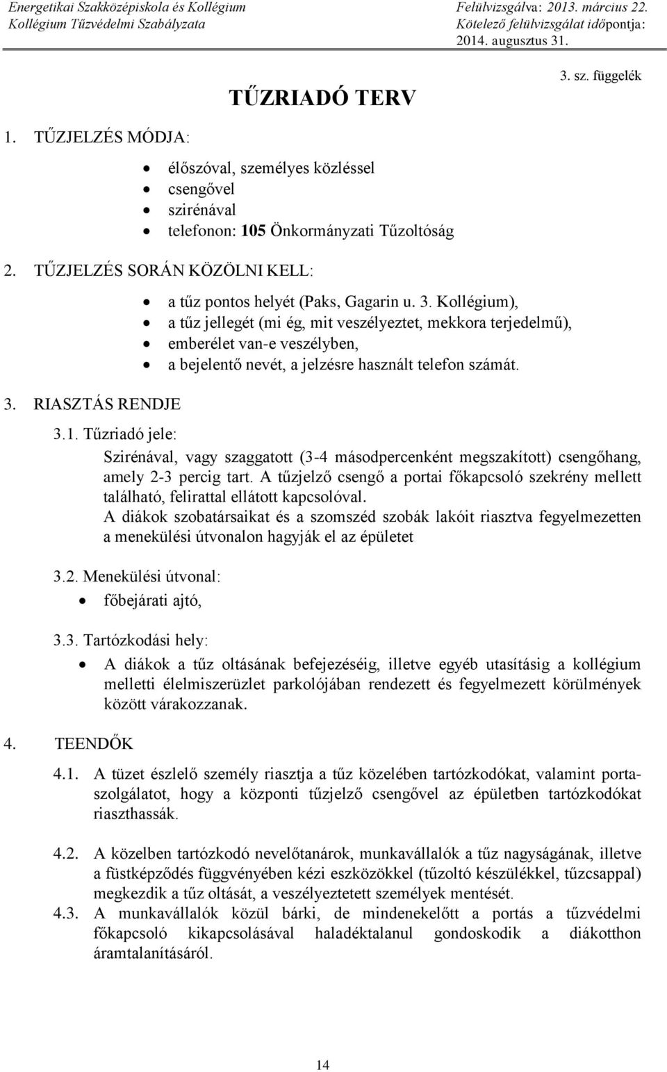 Kollégium), a tűz jellegét (mi ég, mit veszélyeztet, mekkora terjedelmű), emberélet van-e veszélyben, a bejelentő nevét, a jelzésre használt telefon számát. 3. RIASZTÁS RENDJE 3.1.