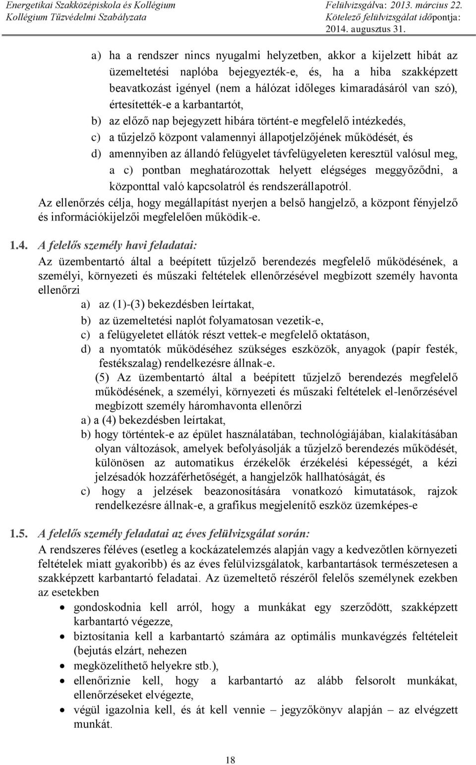 felügyelet távfelügyeleten keresztül valósul meg, a c) pontban meghatározottak helyett elégséges meggyőződni, a központtal való kapcsolatról és rendszerállapotról.