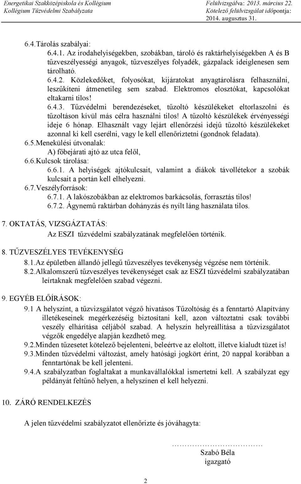 Tűzvédelmi berendezéseket, tűzoltó készülékeket eltorlaszolni és tűzoltáson kívül más célra használni tilos! A tűzoltó készülékek érvényességi ideje 6 hónap.