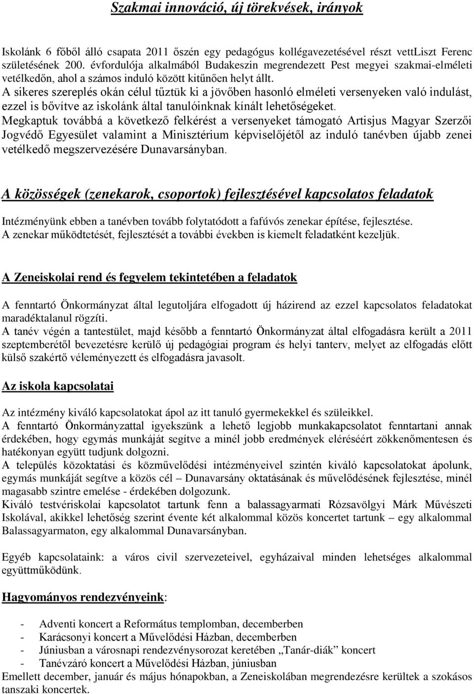 A sikeres szereplés okán célul tűztük ki a jövőben hasonló elméleti versenyeken való indulást, ezzel is bővítve az iskolánk által tanulóinknak kínált lehetőségeket.