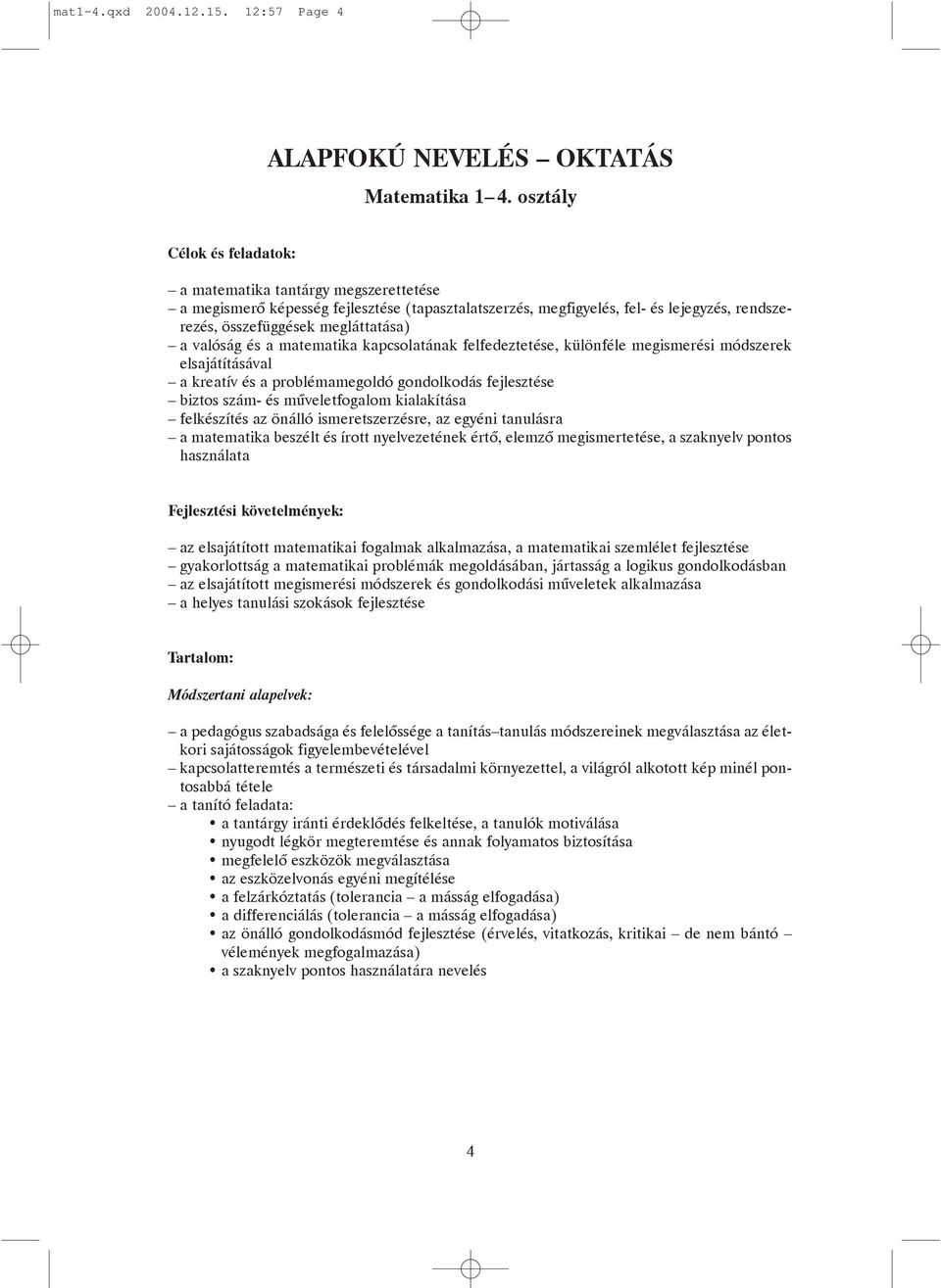 valóság és a matematika kapcsolatának felfedeztetése, különféle megismerési módszerek elsajátításával a kreatív és a problémamegoldó gondolkodás fejlesztése biztos szám- és mûveletfogalom kialakítása