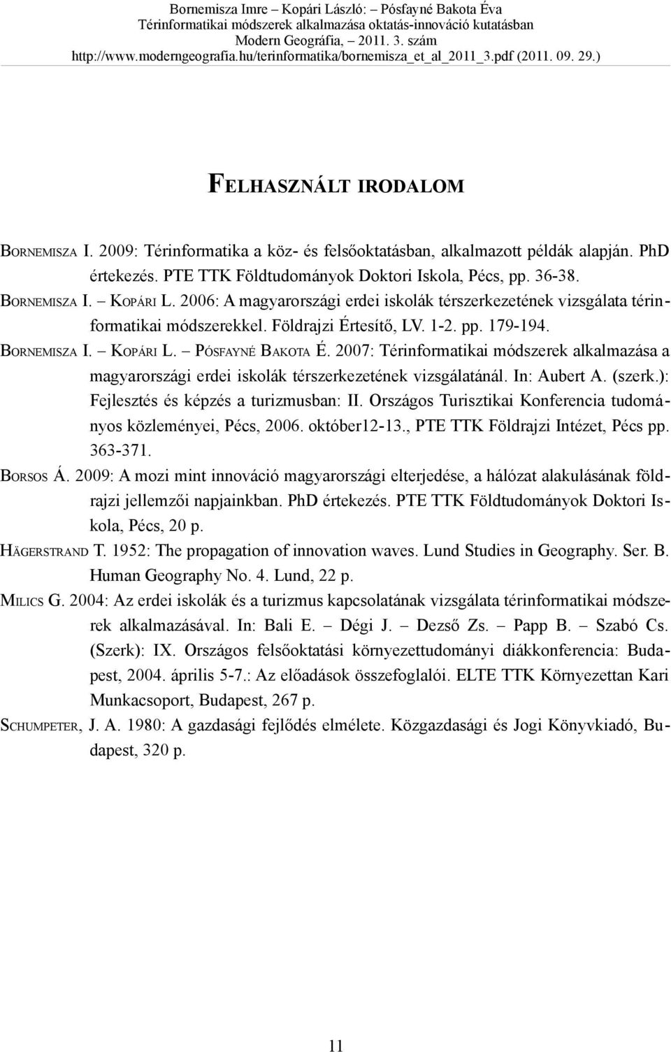 2007: Térinformatikai módszerek alkalmazása a magyarországi erdei iskolák térszerkezetének vizsgálatánál. In: Aubert A. (szerk.): Fejlesztés és képzés a turizmusban: II.