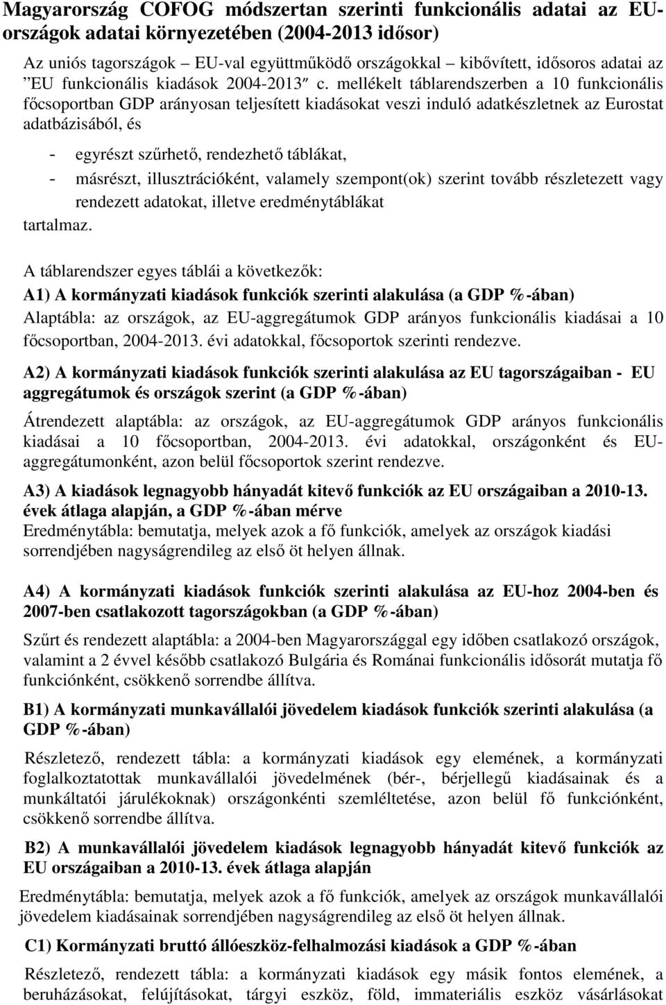 mellékelt táblarendszerben a 10 funkcionális főcsoportban GDP arányosan teljesített kiadásokat veszi induló adatkészletnek az Eurostat adatbázisából, és - egyrészt szűrhető, rendezhető táblákat, -