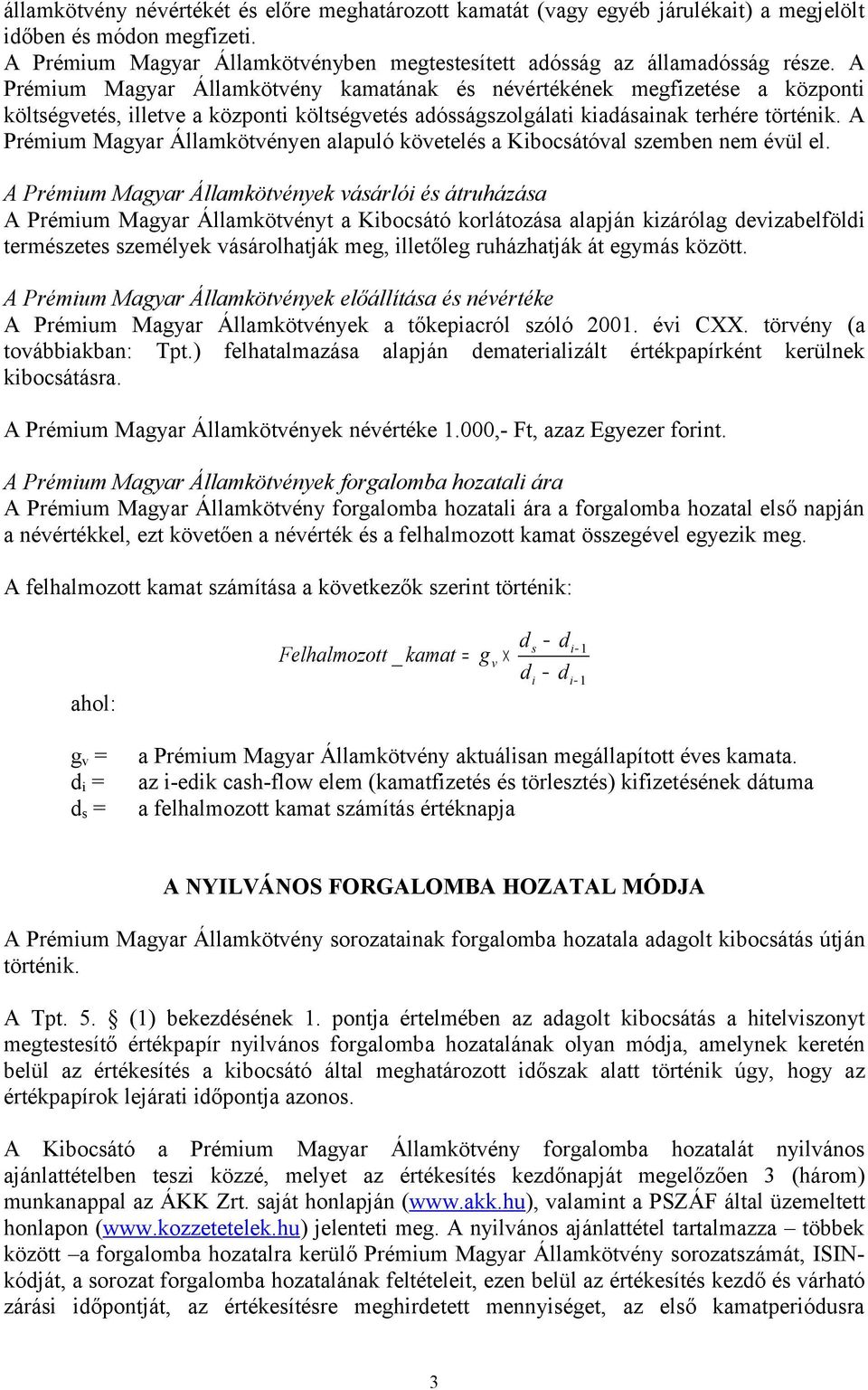 A Prémium Magyar Államkötvényen alapuló követelés a Kibocsátóval szemben nem évül el.