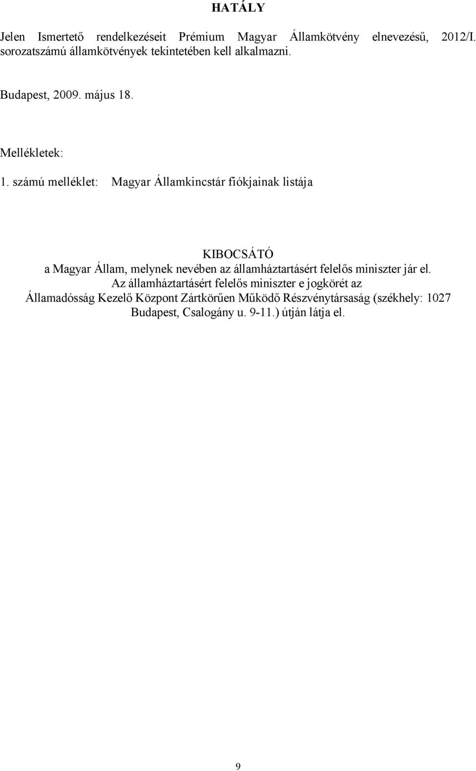számú melléklet: Magyar Államkincstár fiókjainak listája KIBOCSÁTÓ a Magyar Állam, melynek nevében az államháztartásért felelős
