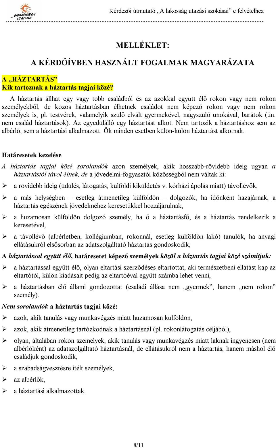 testvérek, valamelyik szülő elvált gyermekével, nagyszülő unokával, barátok (ún. nem család háztartások). Az egyedülálló egy háztartást alkot.
