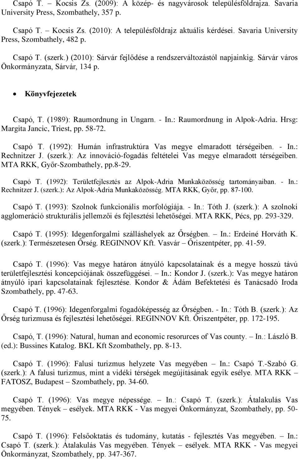 (1989): Raumordnung in Ungarn. - In.: Raumordnung in Alpok-Adria. Hrsg: Margita Jancic, Triest, pp. 58-72. Csapó T. (1992): Humán infrastruktúra Vas megye elmaradott térségeiben. - In.: Rechnitzer J.