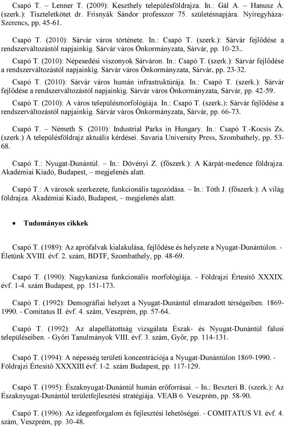 In.: Csapó T. (szerk.): Sárvár fejlődése a rendszerváltozástól napjainkig. Sárvár város Önkormányzata, Sárvár, pp. 23-32. Csapó T. (2010): Sárvár város humán infrastruktúrája. In.: Csapó T. (szerk.): Sárvár fejlődése a rendszerváltozástól napjainkig. Sárvár város Önkormányzata, Sárvár, pp. 42-59.