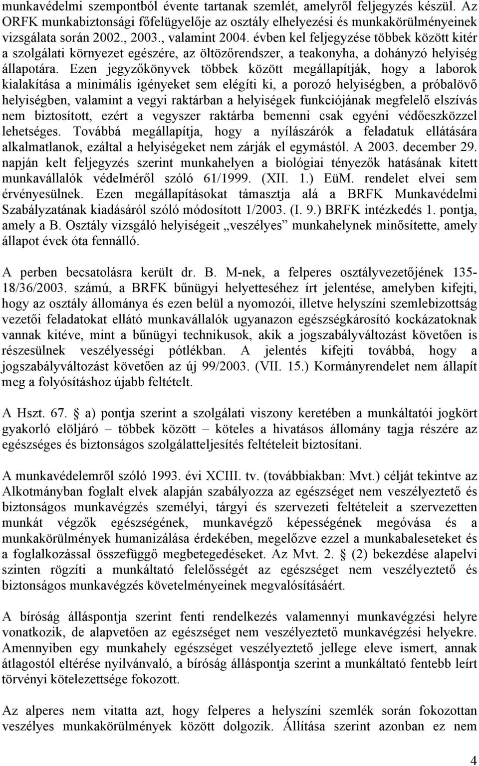 Ezen jegyzőkönyvek többek között megállapítják, hogy a laborok kialakítása a minimális igényeket sem elégíti ki, a porozó helyiségben, a próbalövő helyiségben, valamint a vegyi raktárban a helyiségek