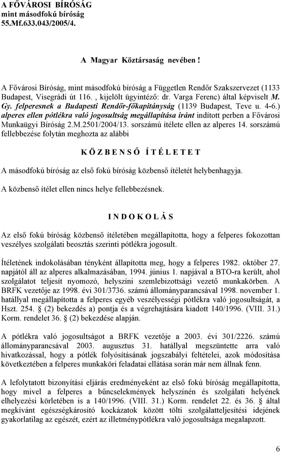 felperesnek a Budapesti Rendőr-főkapitányság (1139 Budapest, Teve u. 4-6.) alperes ellen pótlékra való jogosultság megállapítása iránt indított perben a Fővárosi Munkaügyi Bíróság 2.M.2501/2004/13.