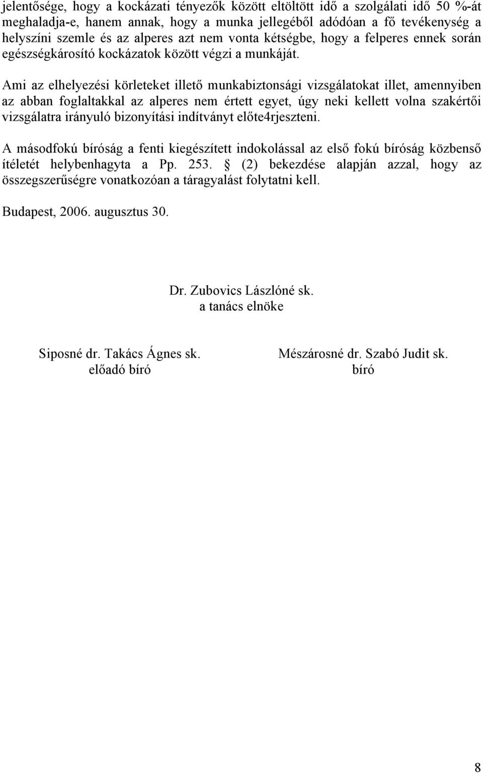 Ami az elhelyezési körleteket illető munkabiztonsági vizsgálatokat illet, amennyiben az abban foglaltakkal az alperes nem értett egyet, úgy neki kellett volna szakértői vizsgálatra irányuló