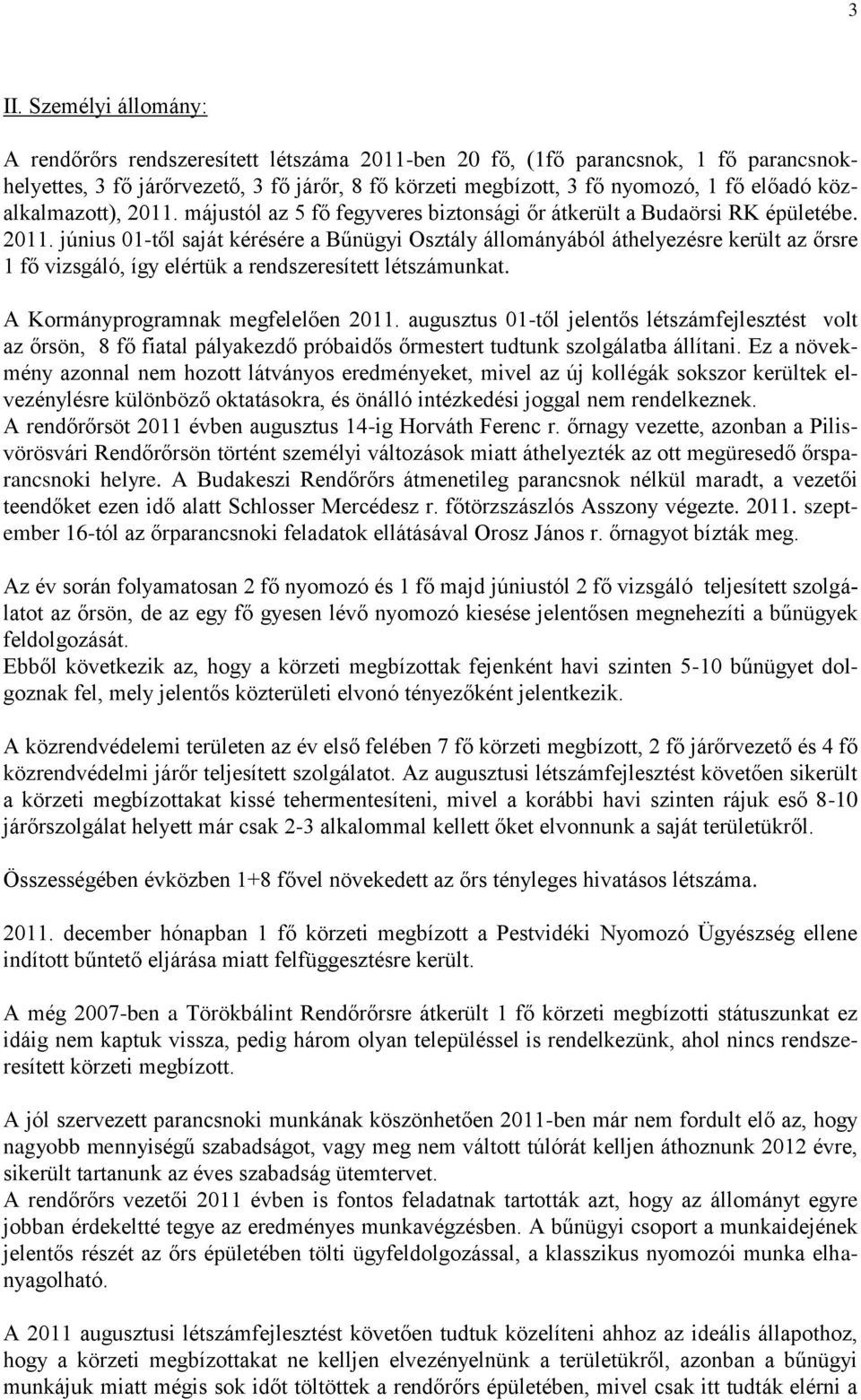 A Kormányprogramnak megfelelően 2011. augusztus 01-től jelentős létszámfejlesztést volt az őrsön, 8 fő fiatal pályakezdő próbaidős őrmestert tudtunk szolgálatba állítani.