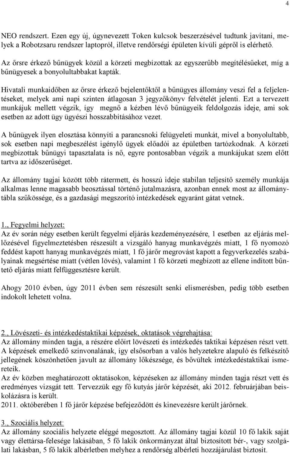 Hivatali munkaidőben az őrsre érkező bejelentőktől a bűnügyes állomány veszi fel a feljelentéseket, melyek ami napi szinten átlagosan 3 jegyzőkönyv felvételét jelenti.