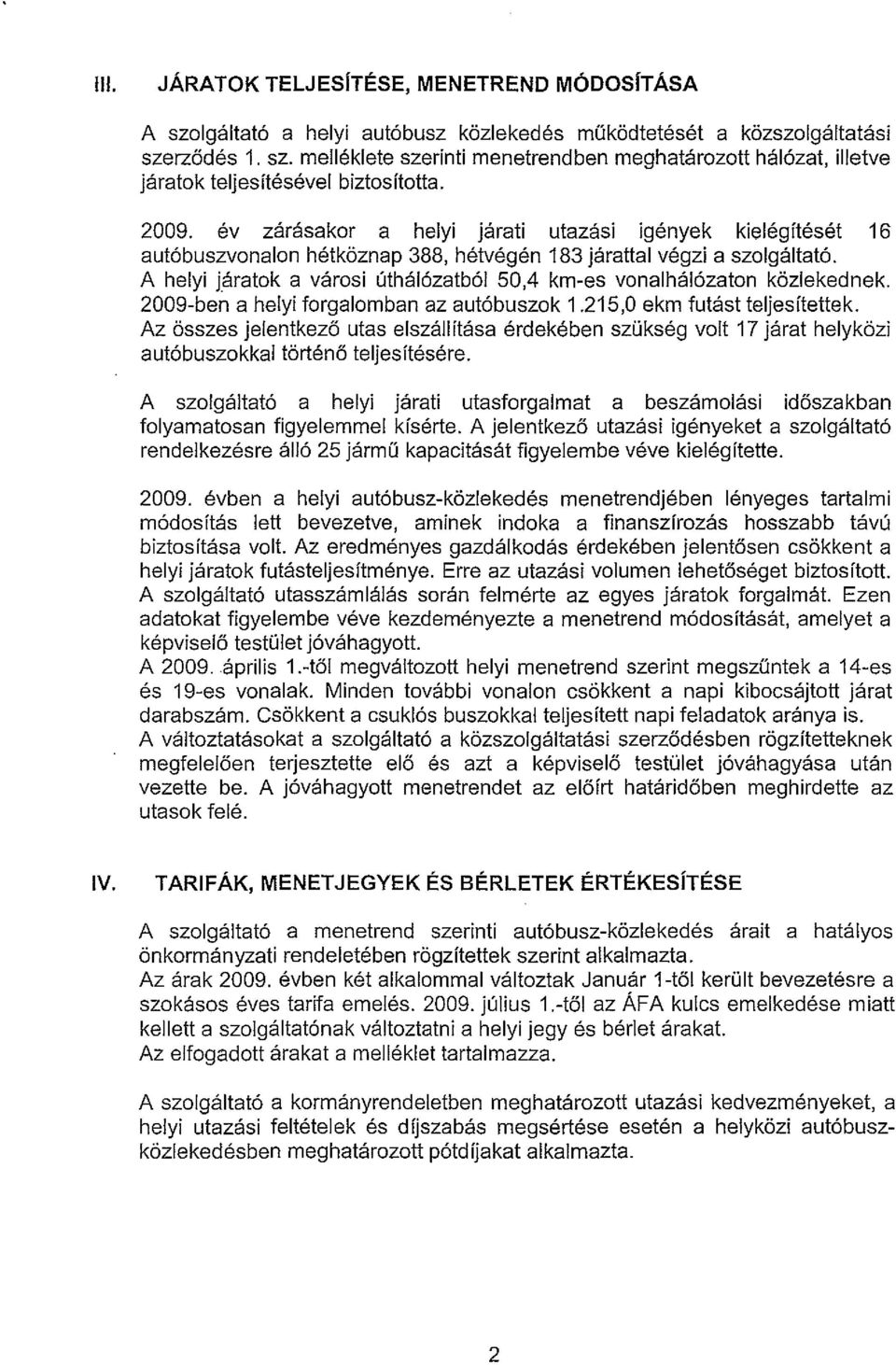 A helyi jaratok a varosi uthal6zatb61 50,4 km-es vonalmi6zaton ki:izlekednek. 2009-ben a helyi forgalomban az aut6buszok 1.215,0 ekm futast teljesftettek.