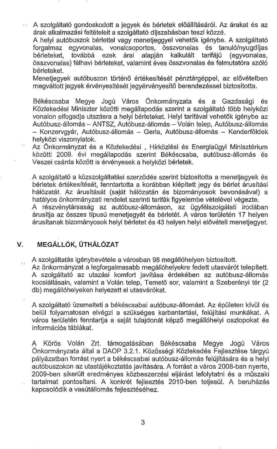A szolgaltato forgalmaz egyvonalas, vonalcsoportos, osszvonalas es tanulo/nyugdijas berleteket, tovabba ezek arai alapjan kalkulalt tarifaju (egyvonalas, osszvonalas) felhavi berleteket, valamint