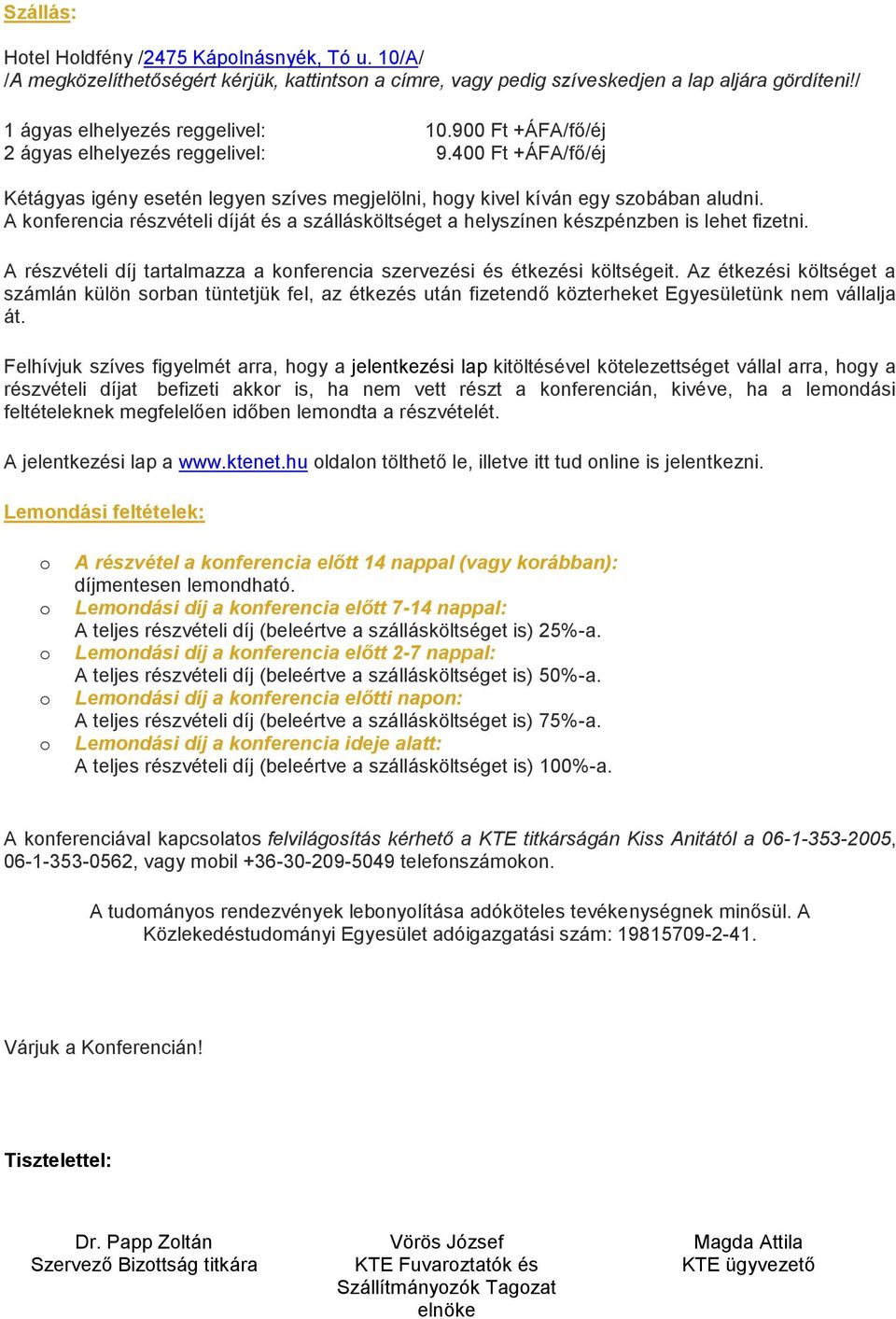 A knferencia részvételi díját és a szállásköltséget a helyszínen készpénzben is lehet fizetni. A részvételi díj tartalmazza a knferencia szervezési és étkezési költségeit.