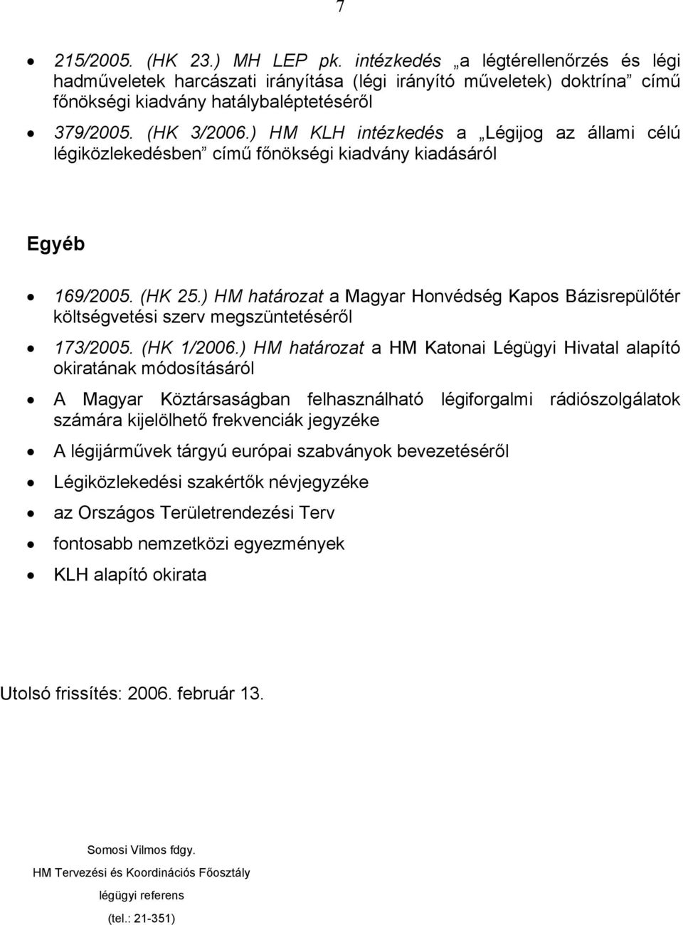 ) HM határozat a Magyar Honvédség Kapos Bázisrepülőtér költségvetési szerv megszüntetéséről 173/2005. (HK 1/2006.