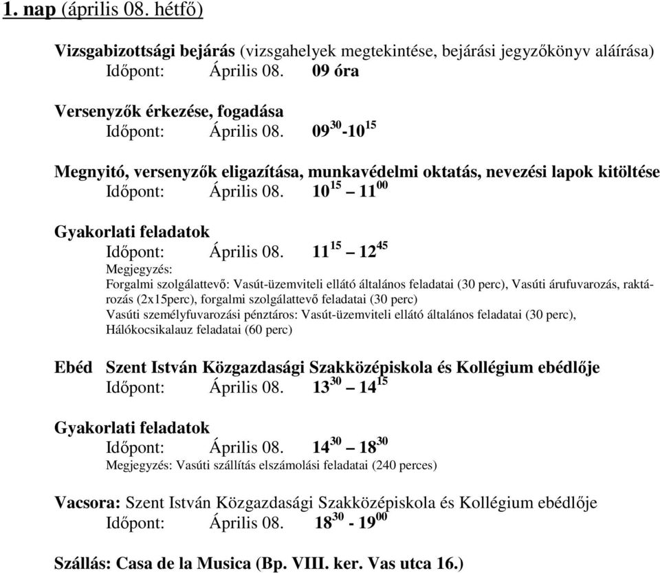 11 15 12 45 Megjegyzés: Forgalmi szolgálattevő: Vasút-üzemviteli ellátó általános feladatai (30 perc), Vasúti árufuvarozás, raktározás (2x15perc), forgalmi szolgálattevő feladatai (30 perc) Vasúti