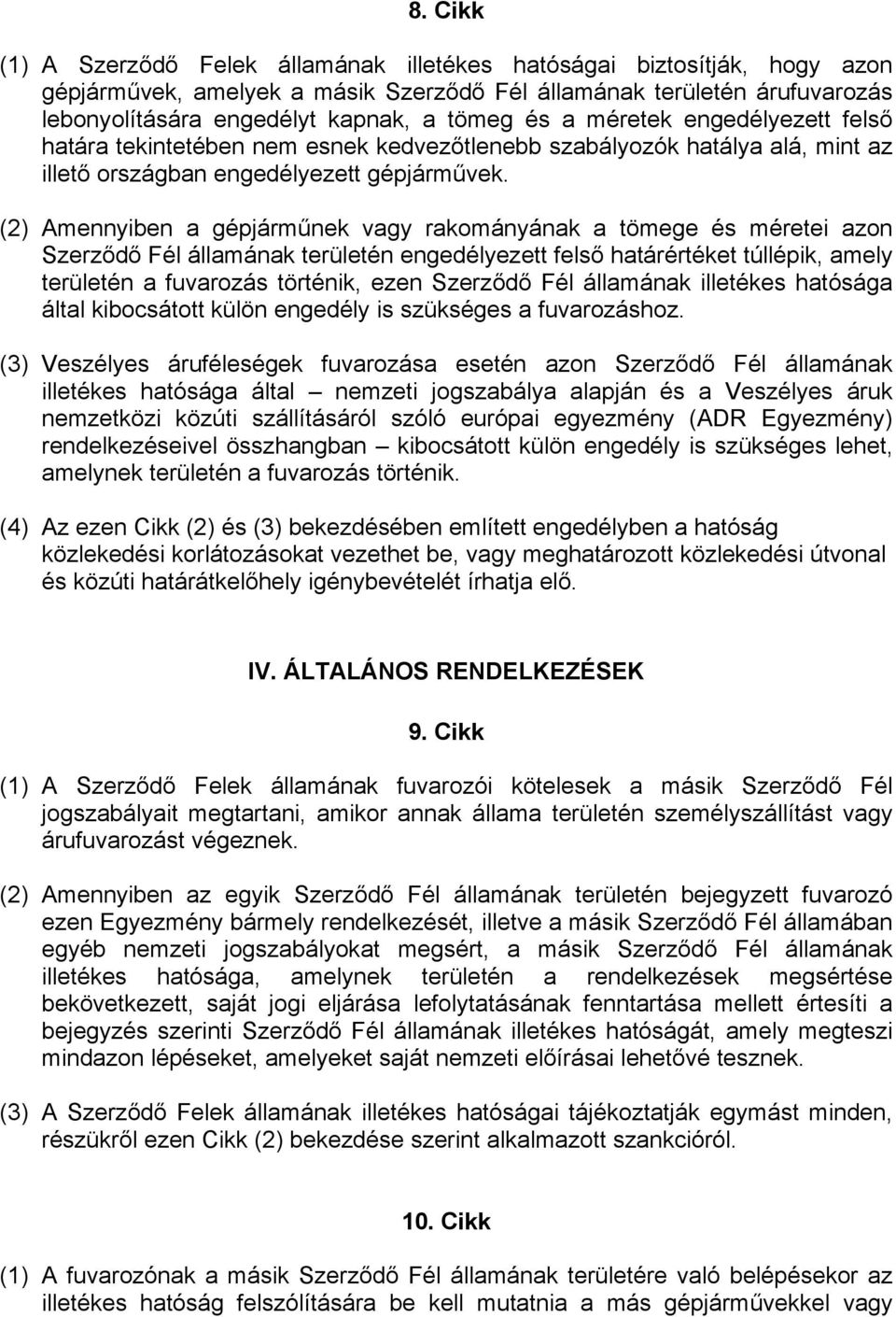 (2) Amennyiben a gépjárműnek vagy rakományának a tömege és méretei azon Szerződő Fél államának területén engedélyezett felső határértéket túllépik, amely területén a fuvarozás történik, ezen Szerződő
