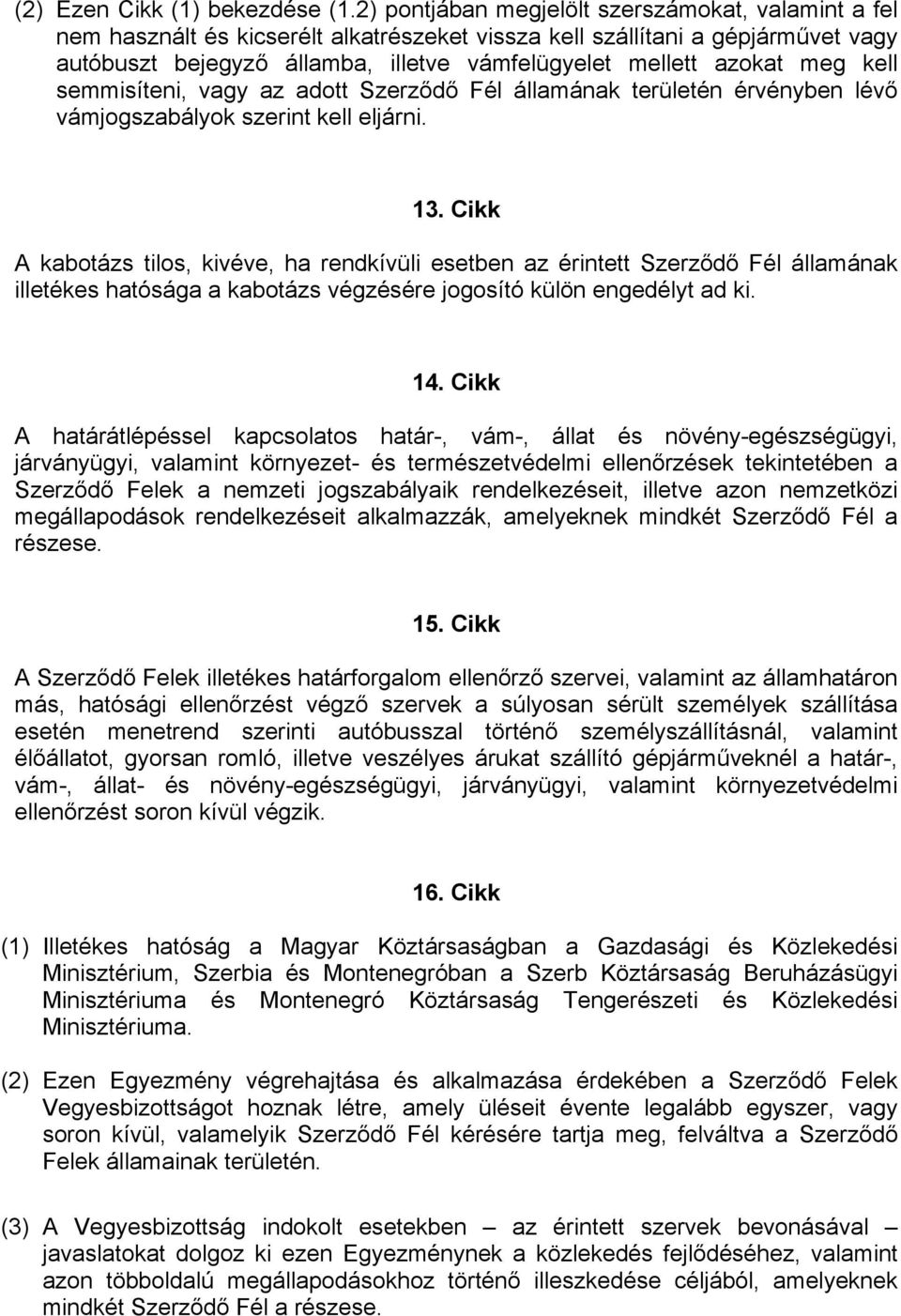 meg kell semmisíteni, vagy az adott Szerződő Fél államának területén érvényben lévő vámjogszabályok szerint kell eljárni. 13.